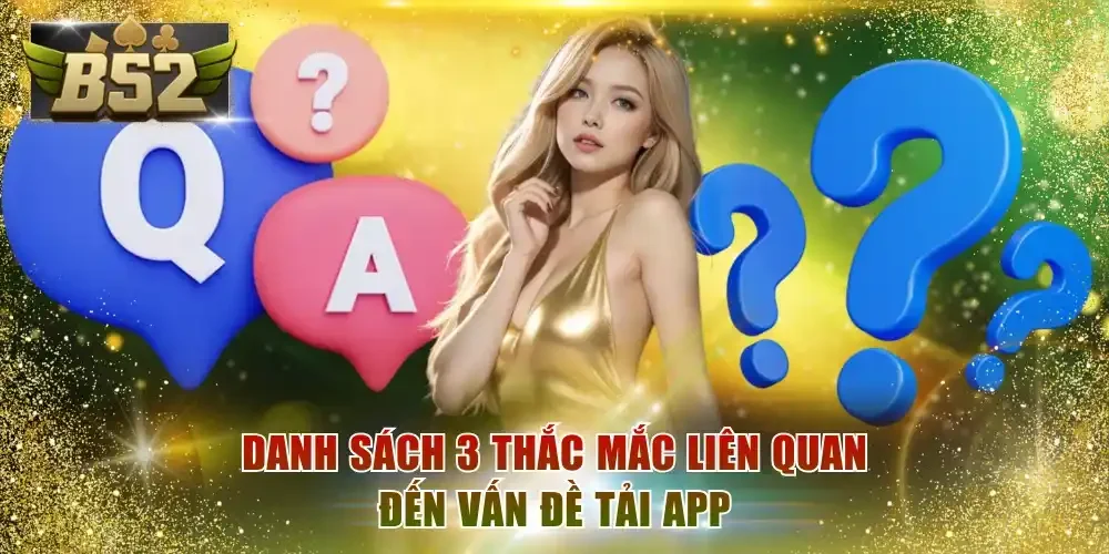 Danh sách 3 thắc mắc liên quan đến vấn đề tải app